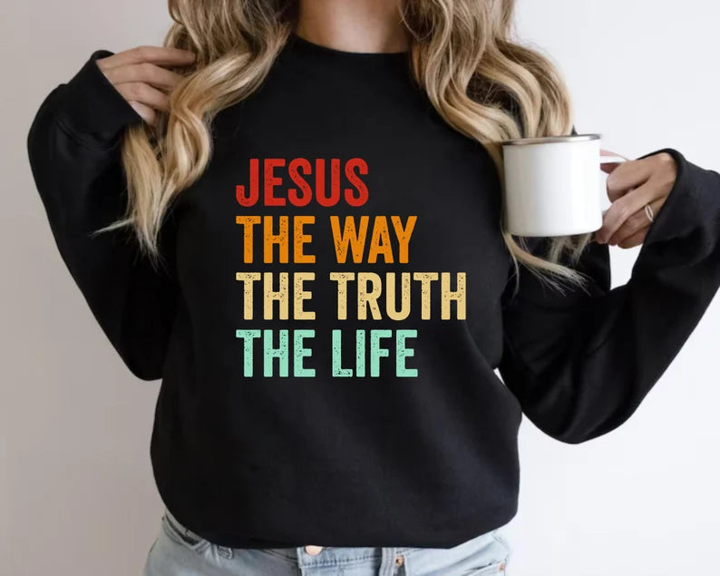 Jesus The Way The Truth The Life Sweatshirt, Hoodie